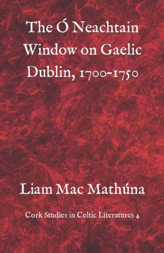The Ó Neachtain Window on Gaelic Dublin, 1700–1750 von Cork Studies in Celtic Literatures