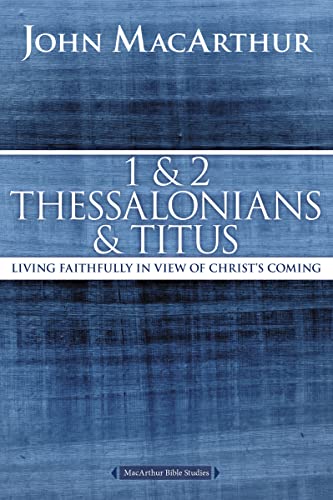 1 and 2 Thessalonians and Titus: Living Faithfully in View of Christ's Coming (MacArthur Bible Studies)