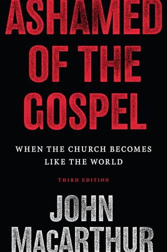 Ashamed of the Gospel: When the Church Becomes Like the World: When the Church Becomes Like the World (3rd Edition)