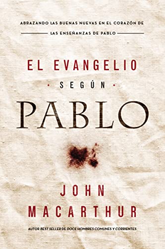 El Evangelio según Pablo: Abrazando las Buenas Nuevas en el corazón de las enseñanzas de Pablo von Grupo Nelson