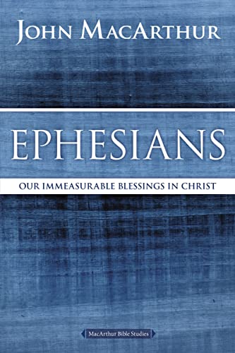 Ephesians: Our Immeasurable Blessings in Christ (MacArthur Bible Studies)
