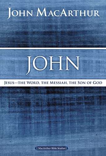 John: Jesus - The Word, the Messiah, the Son of God (MacArthur Bible Studies)