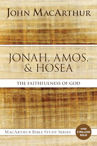 Jonah, Amos, and Hosea: The Faithfulness of God (MacArthur Bible Studies)