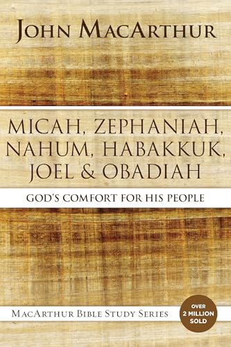 Micah, Zephaniah, Nahum, Habakkuk, Joel, and Obadiah: God's Comfort for His People (MacArthur Bible Studies)