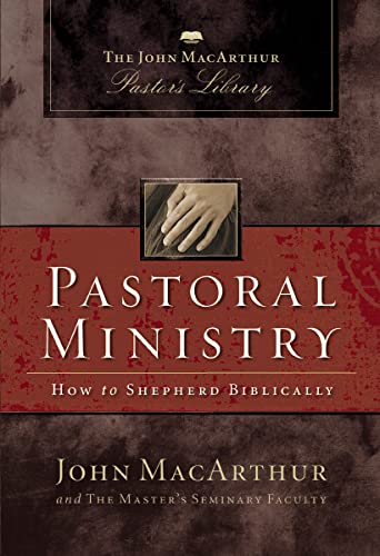 Pastoral Ministry: How to Shepherd Biblically (MacArthur Pastor's Library)