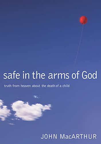 Safe in the Arms of God: Truth from Heaven About the Death of a Child Safe in the Arms of God: Truth from Heaven About the Death of a Child