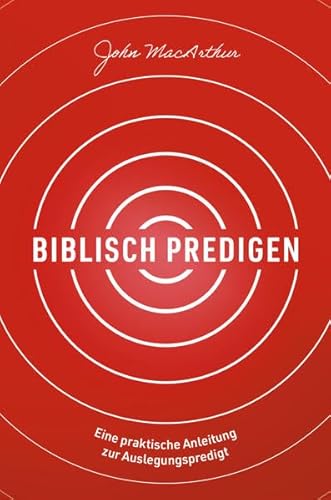 Biblisch predigen: Eine praktische Anleitung zur Auslegungspredigt