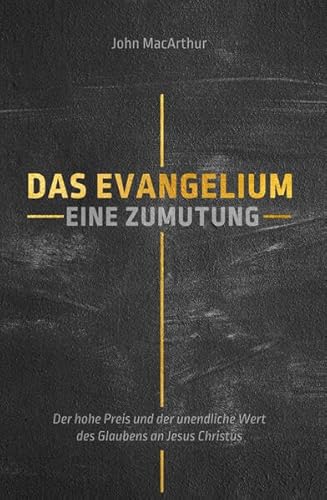 Das Evangelium: Eine Zumutung: Der hohe Preis und der unendliche Wert des Glaubens an Jesus Christus Das Evangelium: Eine Zumutung: Der hohe Preis und der unendliche Wert des Glaubens an Jesus Christus