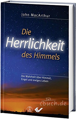 Die Herrlichkeit des Himmels: Die Wahrheit über Himmel, Engel und ewiges Leben Die Herrlichkeit des Himmels: Die Wahrheit über Himmel, Engel und ewiges Leben