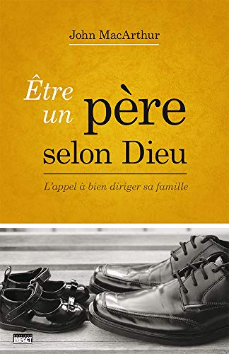 Être un père selon Dieu (Being a Dad Who Leads): L’appel à bien diriger sa famille