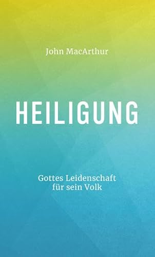Heiligung: Gottes Leidenschaft für sein Volk Heiligung: Gottes Leidenschaft für sein Volk