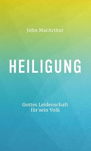 Heiligung: Gottes Leidenschaft für sein Volk