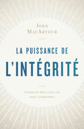 La puissance de l'intégrité: Comment bâtir une vie sans compromis