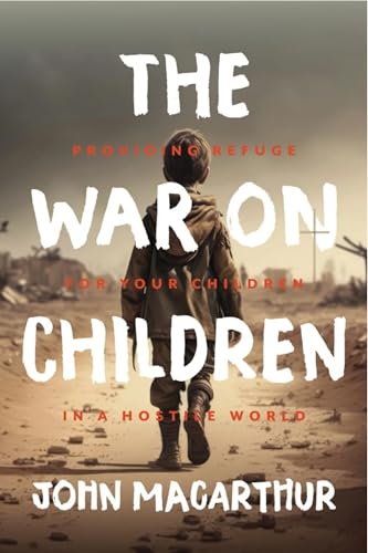 The War on Children: Providing Refuge for Your Children in a Hostile World The War on Children: Providing Refuge for Your Children in a Hostile World
