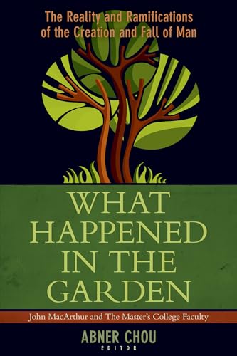 What Happened in the Garden?: The Reality and Ramifications of the Creation and Fall of Man What Happened in the Garden?: The Reality and Ramifications of the Creation and Fall of Man