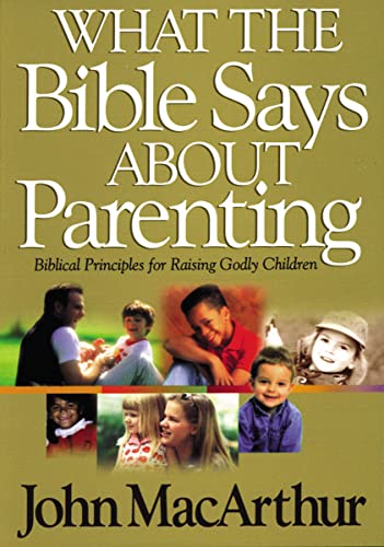 What The Bible Says About Parenting: Biblical Principle for Raising Godly Children (Bible for Life Series)