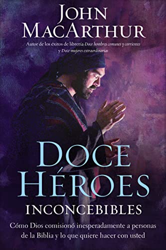 Doce heroes inconcebibles (twelve unlikely heroes): Cómo comisionó Dios a personas impensadas en la Biblia y lo que quiere hacer con usted von ELM Hill
