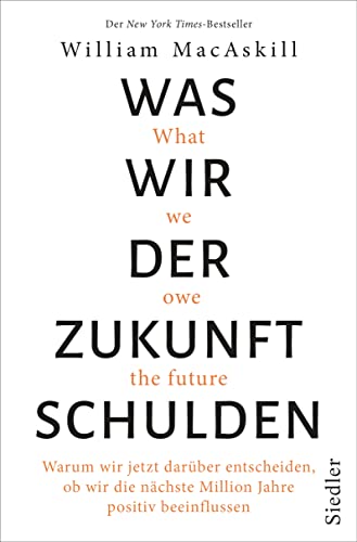 Was wir der Zukunft schulden: Warum wir jetzt darüber entscheiden, ob wir die nächste Million Jahre positiv beeinflussen - New York Times-Bestseller Was wir der Zukunft schulden: Warum wir jetzt darüber entscheiden, ob wir die nächste Million Jahre positiv beeinflussen - New York Times-Bestseller