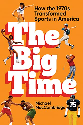 The Big Time: How the 1970s Transformed Sports in America von Grand Central Publishing