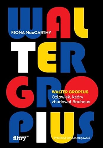 Walter Gropius Człowiek, który zbudował Bauhaus