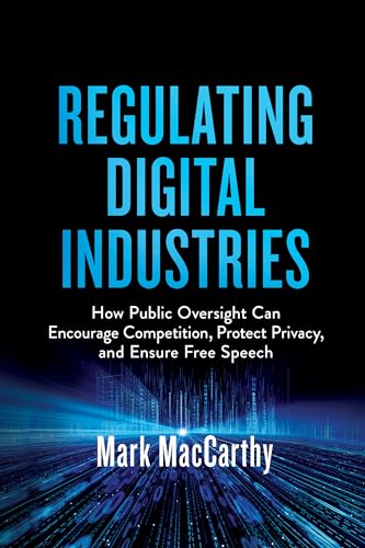 Regulating Digital Industries: How Public Oversight Can Encourage Competition, Protect Privacy, and Ensure Free Speech von Brookings Institution Press