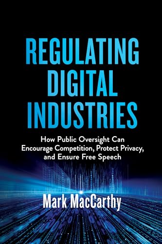 Regulating Digital Industries: How Public Oversight Can Encourage Competition, Protect Privacy, and Ensure Free Speech