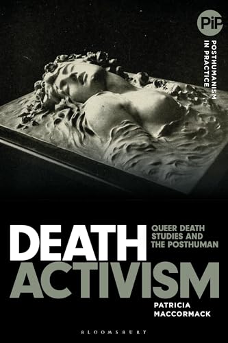 Death Activism: Queer Death Studies and the Posthuman (Posthumanism in Practice) von Bloomsbury Academic
