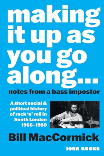 Making it up as you go Along: A Short Social and Political History of Rock 'n' Roll in South London 1966 -1980 von Iona Books