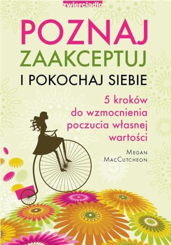 Poznaj zaakceptuj i pokochaj siebie: 5 kroków do wzmocnienia poczucia własnej wartości von Zwierciadło