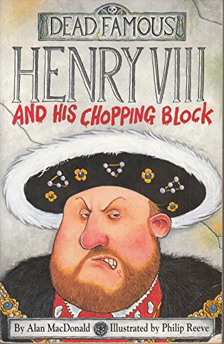 Henry VIII and His Chopping Block (Dead Famous)