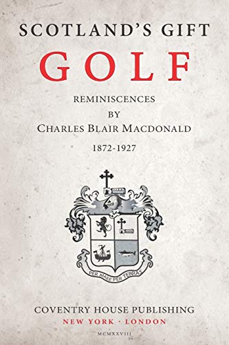 Scotland's Gift, Golf: Reminiscences by Charles Blair Macdonald