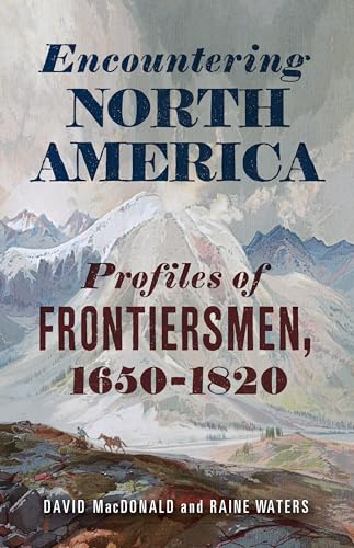 Encountering North America: Profiles of Frontiersmen von Westholme Publishing