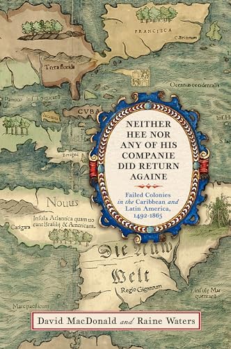 Neither Hee Nor Any of His Companie Did Return Againe: Failed Colonies in the Caribbean and Latin America, 1492-1865