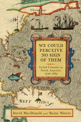 We Could Perceive No Sign of Them: Failed Colonies in North America, 1526–1689