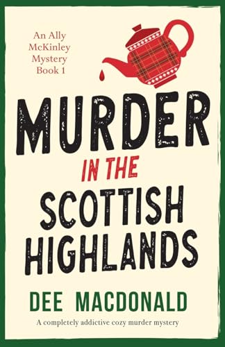 Murder in the Scottish Highlands: A completely addictive cozy murder mystery (An Ally McKinley Mystery, Band 1)