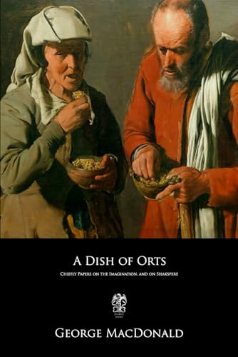 A Dish of Orts: Chiefly Papers on the Imagination, and on Shakspere A Dish of Orts: Chiefly Papers on the Imagination, and on Shakspere von Independently published