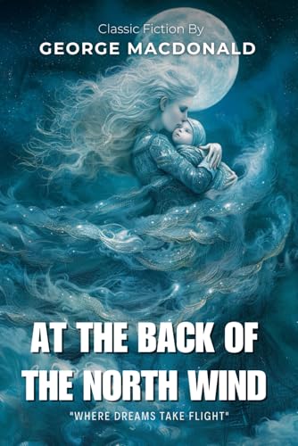 At the Back of the North Wind By George MacDonald (Illustrated & Annotated): A Magical Victorian Tale of Dreams, Love, and the Power of Friendship von Independently published