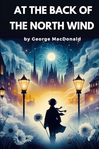 At the Back of the North Wind: by George MacDonald (Classic Illustrated Edition)