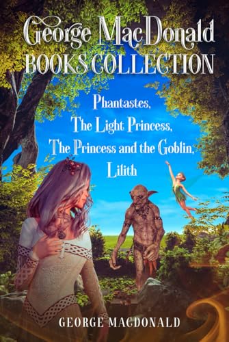 George MacDonald Books Collection: Phantastes, The Light Princess, The Princess and the Goblin, Lilith George MacDonald Books Collection: Phantastes, The Light Princess, The Princess and the Goblin, Lilith von Independently published