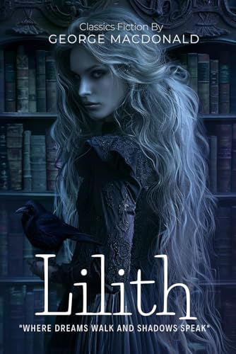Lilith By George MacDonald (Illustrated & Annotated): A Dark Fantasy Masterpiece of Dreams, Death, and Spiritual Awakening von Independently published