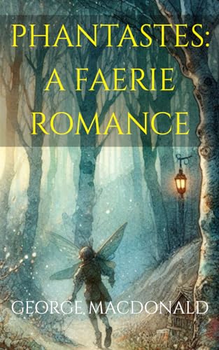 PHANTASTES: A FAERIE ROMANCE: An Illustrated Enchanting Fantasy Odyssey