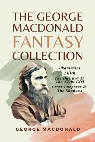 The George MacDonald Fantasy Collection: Phantastes, Lilith, The Day Boy & The Night Girl, Cross Purposes & The Shadows von Independently published