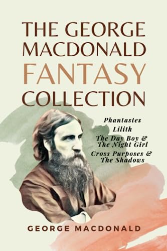 The George MacDonald Fantasy Collection: Phantastes, Lilith, The Day Boy & The Night Girl, Cross Purposes & The Shadows The George MacDonald Fantasy Collection: Phantastes, Lilith, The Day Boy & The Night Girl, Cross Purposes & The Shadows von Independently published