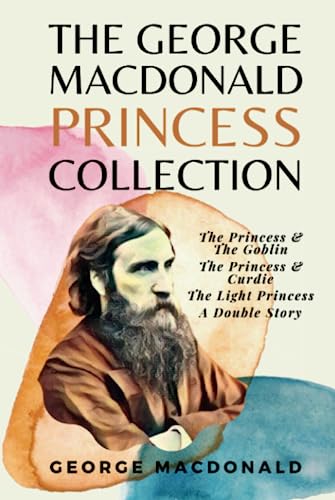 The George MacDonald Princess Collection: The Princess & The Goblin, The Princess & Curdie, The Light Princess, A Double Story von Independently published