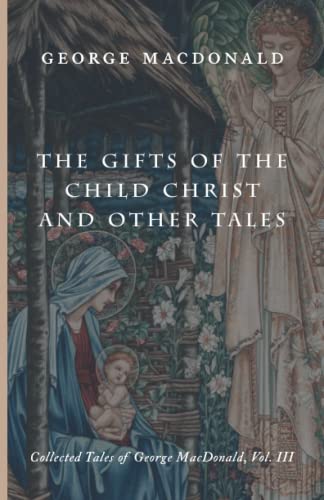 The Gifts of the Child Christ and Other Tales: Collected Tales of George MacDonald, Vol. III von Cluny Media