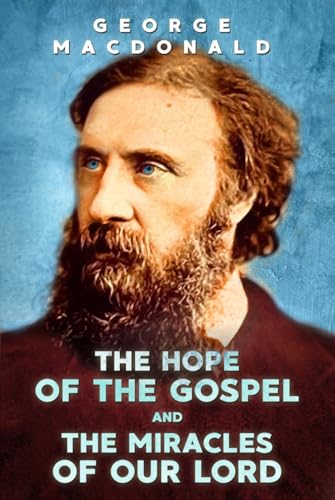 The Hope of the Gospel and The Miracles of Our Lord: A Special Bicentenary Edition, Annotated, with Extensive Commentary