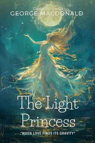 The Light Princess By George MacDonald (Illustrated & Annotated): A Whimsical Fairy Tale of Gravity, Love, and Sacrifice von Independently published