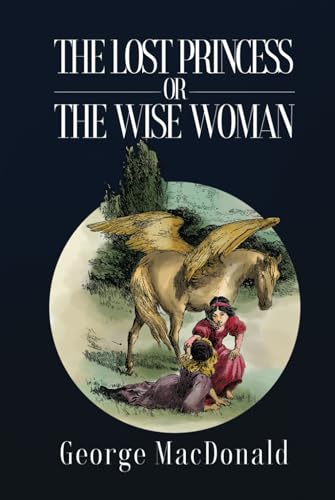 The Lost Princess or The Wise Woman: One of C.S. Lewis' favorite books, a classic for the childlike—young and old! The Lost Princess or The Wise Woman: One of C.S. Lewis' favorite books, a classic for the childlike—young and old!