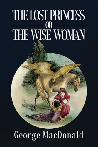 The Lost Princess or The Wise Woman: One of C.S. Lewis' favorite books, a classic for the childlike—young and old! The Lost Princess or The Wise Woman: One of C.S. Lewis' favorite books, a classic for the childlike—young and old!