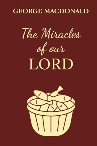The Miracles of Our Lord: A Christian Classic By The Man Who Inspired The Inklings The Miracles of Our Lord: A Christian Classic By The Man Who Inspired The Inklings von Independently published
